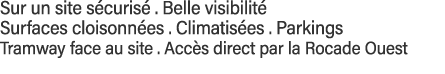 Sur un site sécurisé   Belle visibilité Surfaces cloisonnées   Climatisées   Parkings Tramway face au site   Accès di   