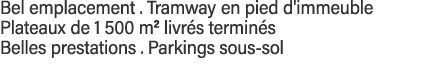 Bel emplacement   Tramway en pied d'immeuble Plateaux de 1 500 m2 livrés terminés Belles prestations   Parkings sous-   