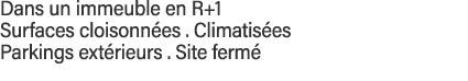 Dans un immeuble en R+1 Surfaces cloisonnées   Climatisées Parkings extérieurs   Site fermé 