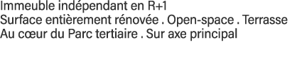 Immeuble indépendant en R+1 Surface entièrement rénovée   Open-space   Terrasse Au cœur du Parc tertiaire   Sur axe p   