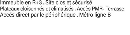 Immeuble en R+3   Site clos et sécurisé Plateaux cloisonnés et climatisés   Accès PMR- Terrasse Accés direct par le p   
