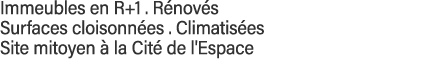 Immeubles en R+1   Rénovés  Surfaces cloisonnées   Climatisées Site mitoyen à la Cité de l'Espace 