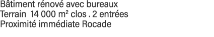 Bâtiment rénové avec bureaux Terrain 14 000 m2 clos   2 entrées Proximité immédiate Rocade 