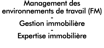 Management des environnements de travail (FM) - Gestion immobilière - Expertise immobilière