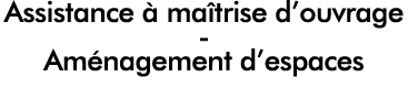 Assistance à maîtrise d ouvrage - Aménagement d espaces