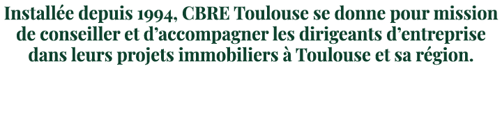 Installée depuis 1994, CBRE Toulouse se donne pour mission de conseiller et d accompagner les dirigeants d entreprise   
