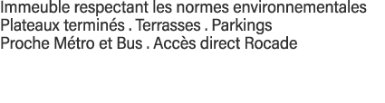 Immeuble respectant les normes environnementales Plateaux terminés   Terrasses   Parkings Proche Métro et Bus   Accès   