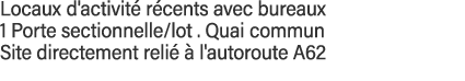 Locaux d'activité récents avec bureaux 1 Porte sectionnelle lot   Quai commun Site directement relié à l'autoroute A62