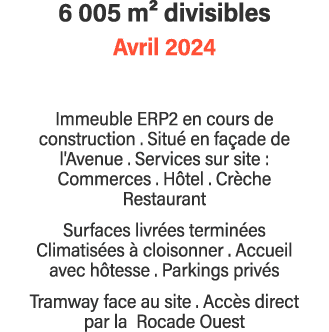 6 005 m2 divisibles Avril 2024 Immeuble ERP2 en cours de construction   Situé en façade de l'Avenue   Services sur si   
